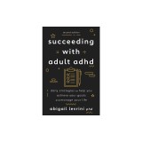Succeeding with Adult ADHD: Daily Strategies to Help You Achieve Your Goals and Manage Your Life