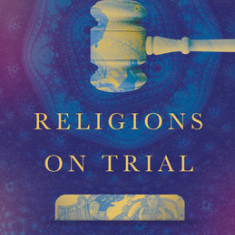 Religions on Trial: A Lawyer Examines Buddhism, Hinduism, Islam, and More