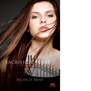 Richelle Mead - Sacrificiu final ( ACADEMIA VAMPIRILOR # 6 - partea a doua ) foto