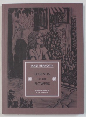 LEGENDS OF THE FLOWERS by JANET HEPWORTH , illustrations by W.R.H. JOHNSON , 2015 foto