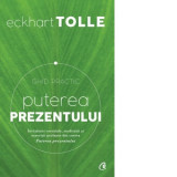 Puterea prezentului - Invataturi esentiale, meditatii si exercitii preluate din cartea Puterea prezentului (editia a III-a) - Eckhart Tolle