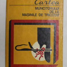 CARTEA MUNCITORULUI DE LA MASINILE DE TRICOTAT de M. CHIOSE , 1975