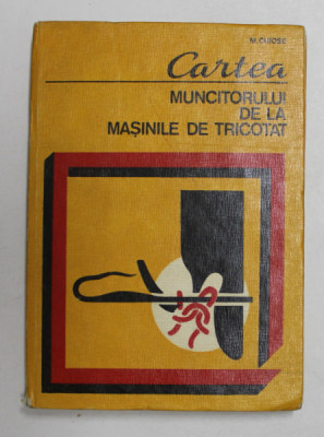 CARTEA MUNCITORULUI DE LA MASINILE DE TRICOTAT de M. CHIOSE , 1975 foto