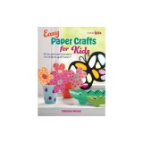 Easy Paper Crafts for Kids: 45 Fun and Creative Projects for Children Aged 5 Years +