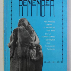 REMEMBER . 40 ANNEES DEPUIS LE MASSACRE DES JUIFS DE LA TRANSYLVANIE DU NORD SOUS L' OCCUPATION HORTHYSTE , 1986