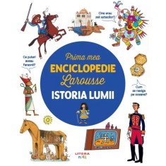 Prima mea enciclopedie Larousse. Istoria lumii