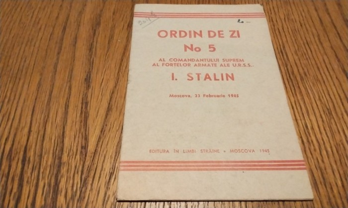 ORDIN PE ZI No. 5 al Comandatului Suprem al Fortelor Armate ale U. R. S. S. - I. STALIN - Moscova, 1945, 12 p.; dim: 11x16 cm.