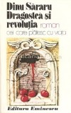 Dragostea și Revoluția: Cei Care Platesc cu Viața - Dinu Săraru, Roman Rom&acirc;nesc, Editura Eminescu, 1986