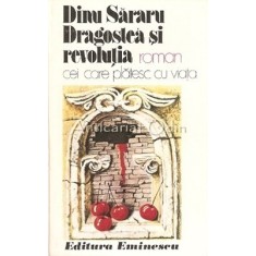 Dragostea Si Revolutia. Cei Care Platesc Cu Viata - Dinu Sararu