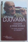 CIVILIZATII SI TIPARE ISTORICE , UN STUDIU COMPARAT AL CIVILIZATIILOR de NEAGU DJUVARA , 2012