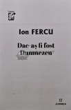 Cumpara ieftin Dac-as fi fost Dumnezeu - 2021 - Ion Fercu (AR55)