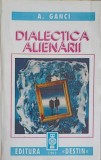 Dialectica Alienarii - A. Ganci, Editura Destin 1993, Filosofie, Carte in Romana, 210 pagini