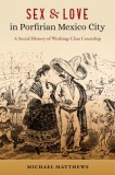 Sex and Love in Porfirian Mexico City: A Social History of Working-Class Courtship