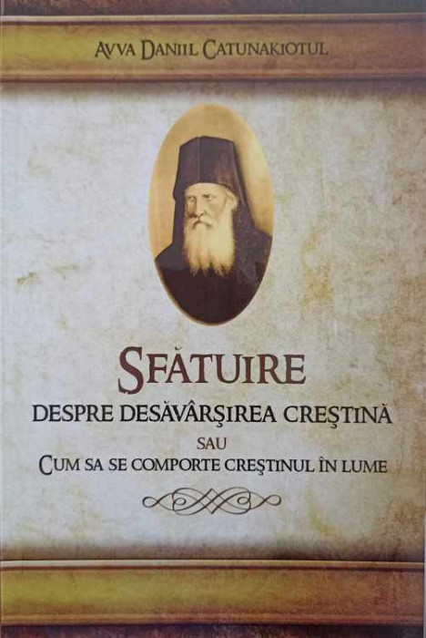 SFATUIRE DESPRE DESAVARSIREA CRESTINA SAU CUM SA SE COMPORTE CRESTINUL IN LUME-AVVA DANIIL CATUNAKIOTUL