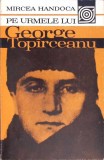 Pe Urmele Lui George Toparceanu - Mircea Handoaca, 1983, Editura Sport-Turism, Biografii