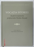VOCATIA ISTORIEI , STUDII IN MEMORIA PROFESORULUI NICOLAE BOCSAN , volum ingrijit de LIGIA BOLDEA si RUDOLF GRAF , 2017