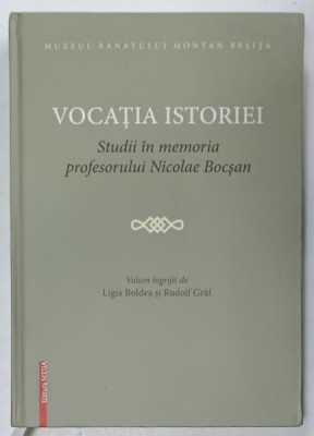 VOCATIA ISTORIEI , STUDII IN MEMORIA PROFESORULUI NICOLAE BOCSAN , volum ingrijit de LIGIA BOLDEA si RUDOLF GRAF , 2017 foto
