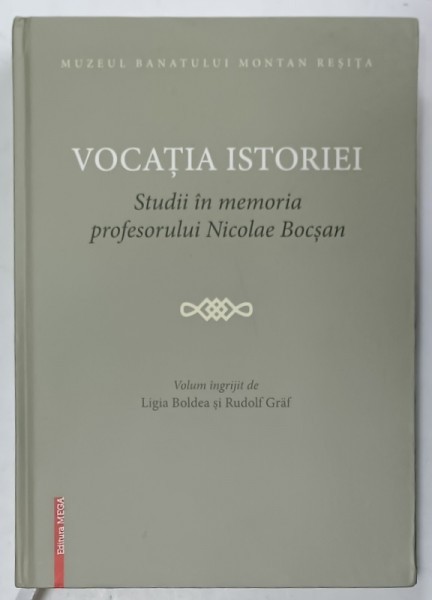 VOCATIA ISTORIEI , STUDII IN MEMORIA PROFESORULUI NICOLAE BOCSAN , volum ingrijit de LIGIA BOLDEA si RUDOLF GRAF , 2017