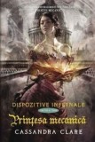 Printesa mecanica. Dispozitive infernale. Cartea a treia/Cassandra Clare