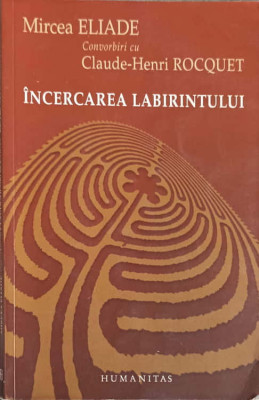 INCERCAREA LABIRINTULUI-MIRCEA ELIADE CONVORBIRI CU CLAUDE-HENRI ROCQUET foto