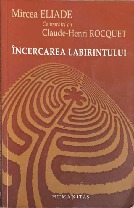 INCERCAREA LABIRINTULUI-MIRCEA ELIADE CONVORBIRI CU CLAUDE-HENRI ROCQUET