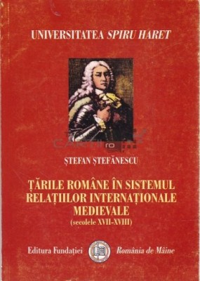 Tarile Romane in sistemul relatiilor internatioale medievale Sec.17-8 Stefanescu foto