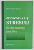 GESTIONEAZA - TI STRESUL ! 50 DE EXERCITII PRACTICE de LAURENCE LEVASSEUR , 2022