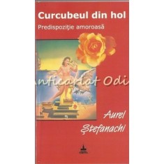 Curcubeul Din Hol. Predispozitie Amoroasa - Aurel Stefanachi