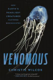 Venomous: How Earth&#039;s Deadliest Creatures Mastered Biochemistry