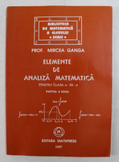 ELEMENTE DE ANALIZA MATEMATICA PENTRU CLASA A - XI -A , PARTEA A DOUA de MIRCEA GANGA , 1999 foto