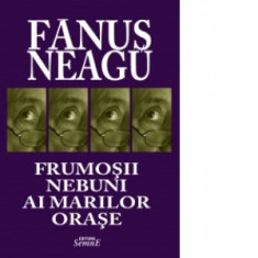 Frumosii nebuni ai marilor orase - Fanus Neagu