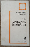 La marginea imparatiei - Alexandru Grigore