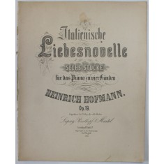 ITALIENISCHE LIEBESNOVELE , SECHS STUCKE FUR DAS PIANO von HEINRICH HOFMANN , SFARSITUL SECOLULUI XIX , PARTITURA