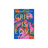 Grief Is Love: Living with Loss