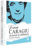 Toma Caragiu. Actorul și sălbaticii - Paperback brosat - Neverland