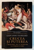 CRUCEA SI PUTEREA Giovanni Filoramo  Istoria Crestinismului Martiri Persecutori , Humanitas