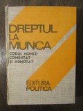 DREPTUL LA MUNCA - CODUL MUNCII COMENTAT SI ADNOTAT