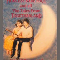 Princess Bare Foot: And All the Tales from Togetherland