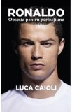 Ronaldo, obsesia pentru perfectiune - Luca Caioli