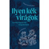Ilyen k&eacute;k vir&aacute;gok - Szem&eacute;lyis&eacute;gfejlesztő &iacute;r&aacute;sgyakorlatok - Moln&aacute;r Krisztina Rita