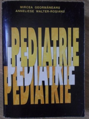 PEDIATRIE, PARTEA A II-A-M. GEORMANEANU, A. WALTER-ROSIANU foto