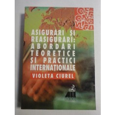 ASIGURARI SI REASIGURARI: ABORDARI TEORETICE SI PRACTICI INTERNATIONALE - Violeta CIUREL