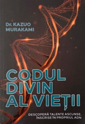 Codul divin al vietii. Descopera talente ascunse, inscrise in propriul ADN - Kazuo Murakami foto