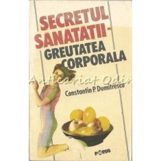 Secretul Sanatatii. Greutatea Corporala - Prof. Dr. Constantin P. Dumitrescu