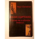 Paul Christian - Magia egipteană: puterea de a schimba Destinul