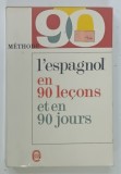 L ' ESPAGNOL EN 90 LECONS ET EN 90 JOURS par JACQUES DONVEZ , 1970 * TEXT IN LIMBA FRANCEZA