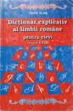 DICTIONAR EXPLICATIV AL LIMBII ROMANE PENTRU ELEVI CLASELE I-VIII-IOAN ILAS