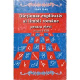 DICTIONAR EXPLICATIV AL LIMBII ROMANE PENTRU ELEVI CLASELE I-VIII-IOAN ILAS-222285