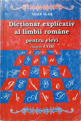 DICTIONAR EXPLICATIV AL LIMBII ROMANE PENTRU ELEVI CLASELE I-VIII-IOAN ILAS foto