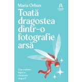 Toată dragostea dintr-o fotografie arsă - Maria Orban